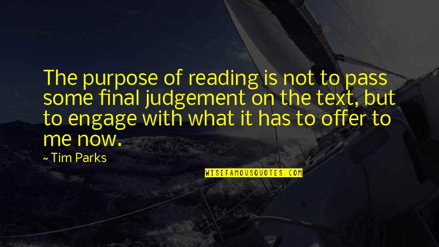 Engage Me Quotes By Tim Parks: The purpose of reading is not to pass Engage Me Quotes By Tim Parks: The purpose of reading is not to pass