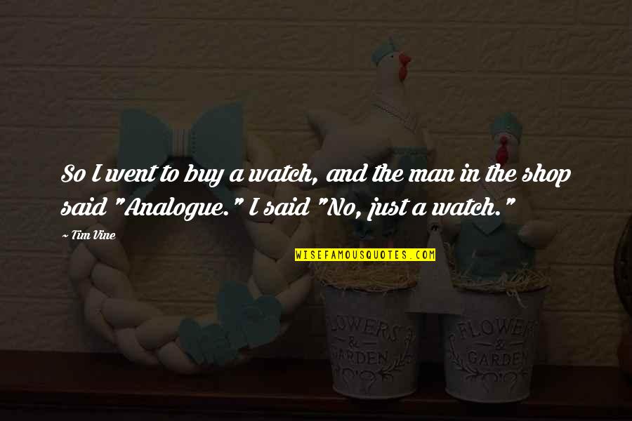 Engage Me Quotes By Tim Vine: So I went to buy a watch, and Engage Me Quotes By Tim Vine: So I went to buy a watch, and