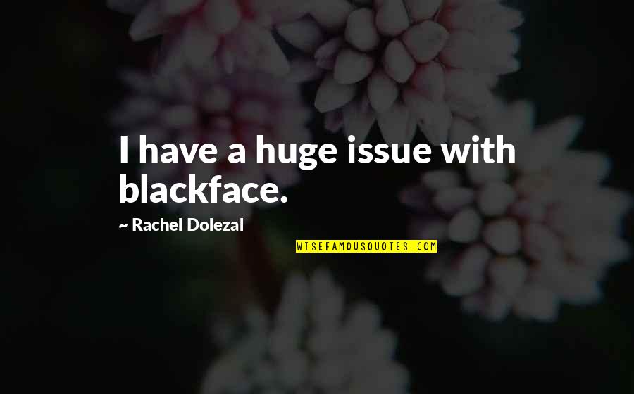 Engage Movie Quotes By Rachel Dolezal: I have a huge issue with blackface.