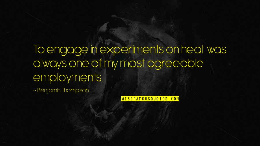 Engage Quotes By Benjamin Thompson: To engage in experiments on heat was always