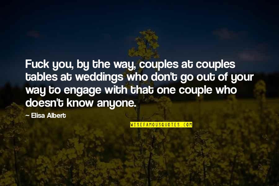 Engage Quotes By Elisa Albert: Fuck you, by the way, couples at couples