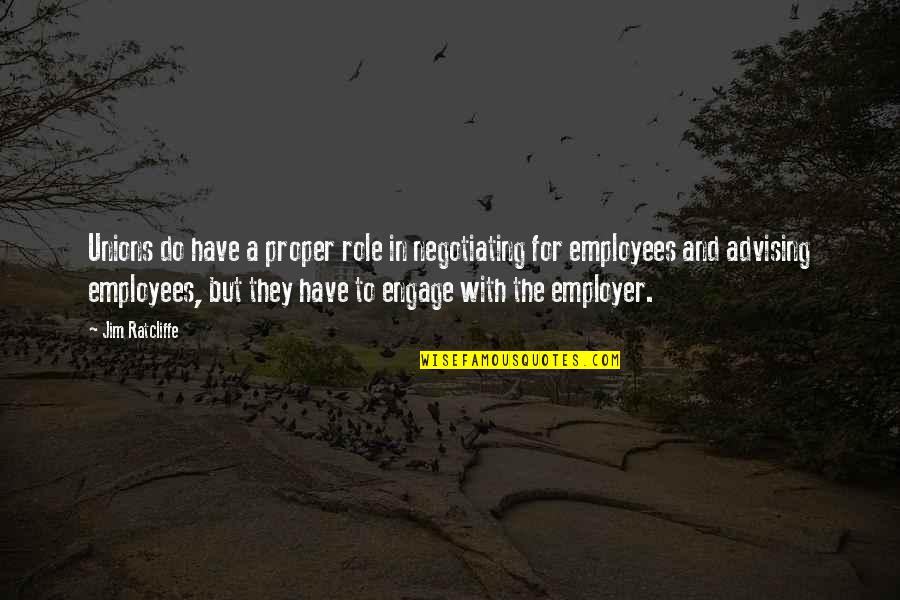 Engage Quotes By Jim Ratcliffe: Unions do have a proper role in negotiating