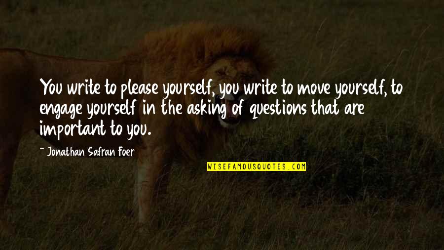Engage Quotes By Jonathan Safran Foer: You write to please yourself, you write to