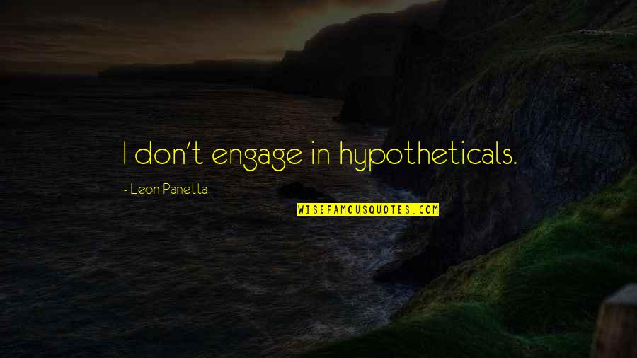 Engage Quotes By Leon Panetta: I don't engage in hypotheticals.