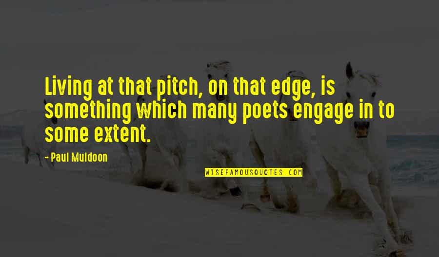 Engage Quotes By Paul Muldoon: Living at that pitch, on that edge, is