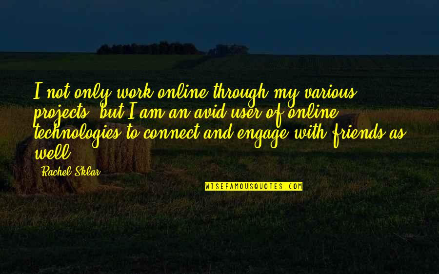 Engage Quotes By Rachel Sklar: I not only work online through my various