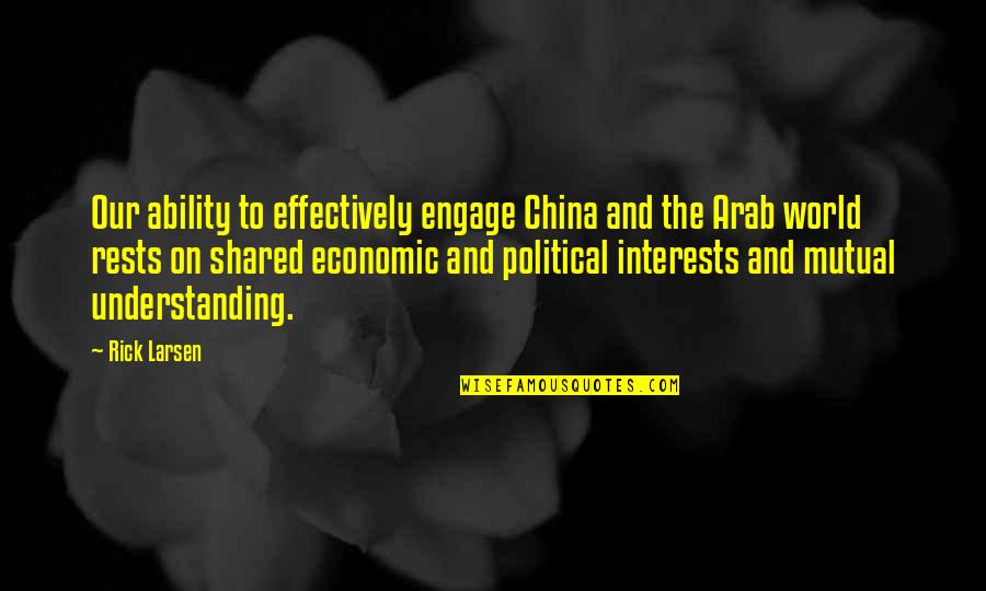 Engage Quotes By Rick Larsen: Our ability to effectively engage China and the