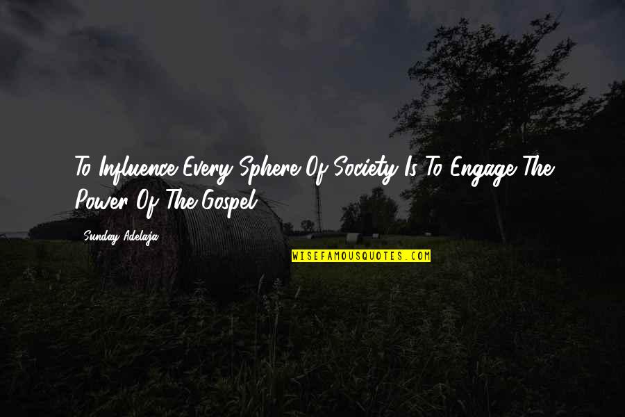 Engage Quotes By Sunday Adelaja: To Influence Every Sphere Of Society Is To