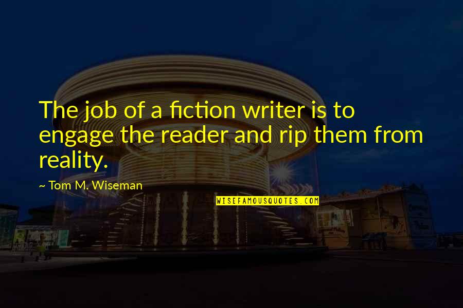Engage Quotes By Tom M. Wiseman: The job of a fiction writer is to