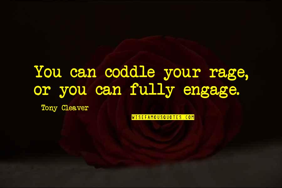 Engage Quotes By Tony Cleaver: You can coddle your rage, or you can