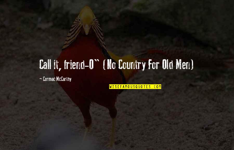 Engage Staff Quotes By Cormac McCarthy: Call it, friend-O" (No Country For Old Men)