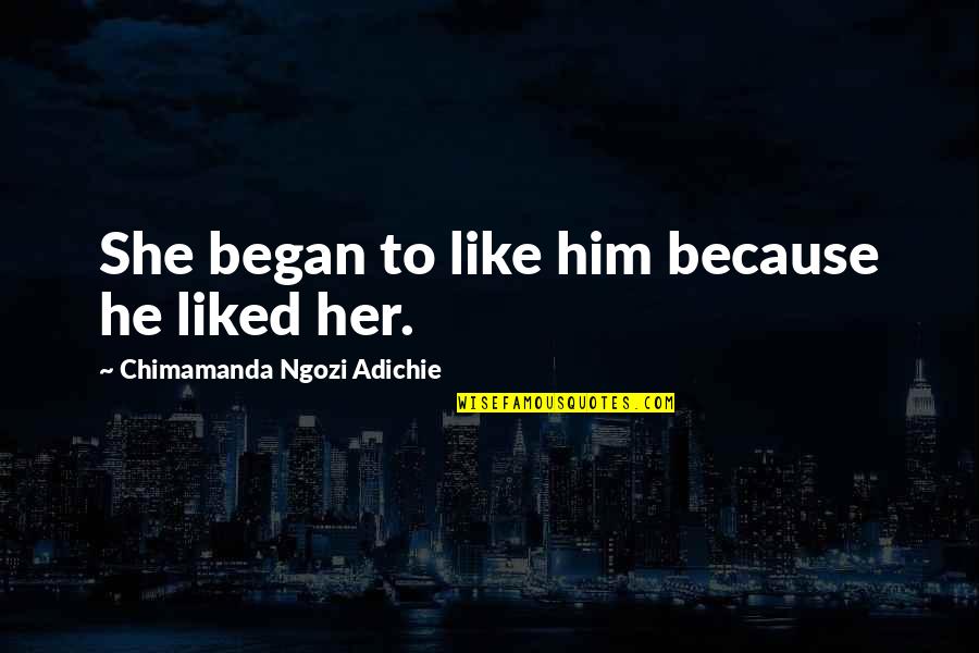 Engageaversary Quotes By Chimamanda Ngozi Adichie: She began to like him because he liked Engageaversary Quotes By Chimamanda Ngozi Adichie: She began to like him because he liked