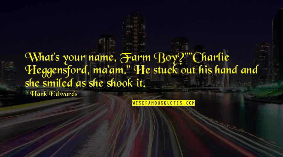 Engaged Learning Quotes By Hank Edwards: What's your name, Farm Boy?""Charlie Heggensford, ma'am." He