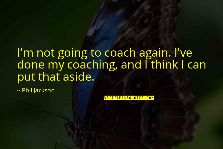 Engaged Learning Quotes By Phil Jackson: I'm not going to coach again. I've done