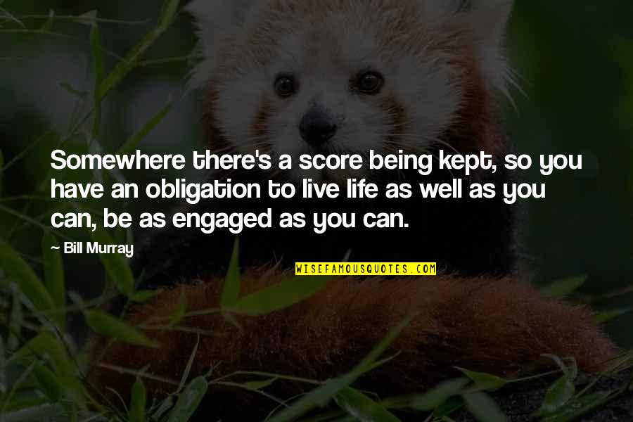 Engaged Life Quotes By Bill Murray: Somewhere there's a score being kept, so you