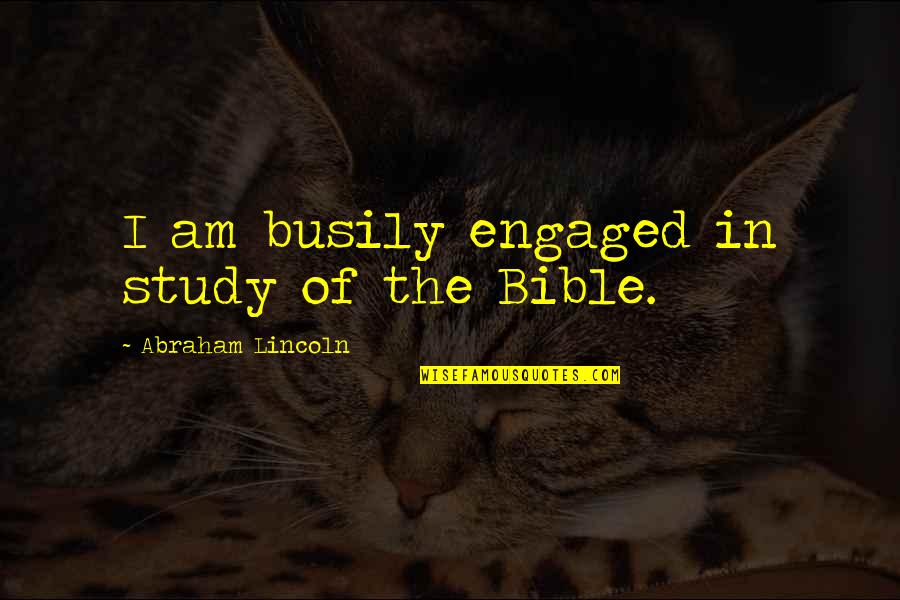 Engaged Quotes By Abraham Lincoln: I am busily engaged in study of the
