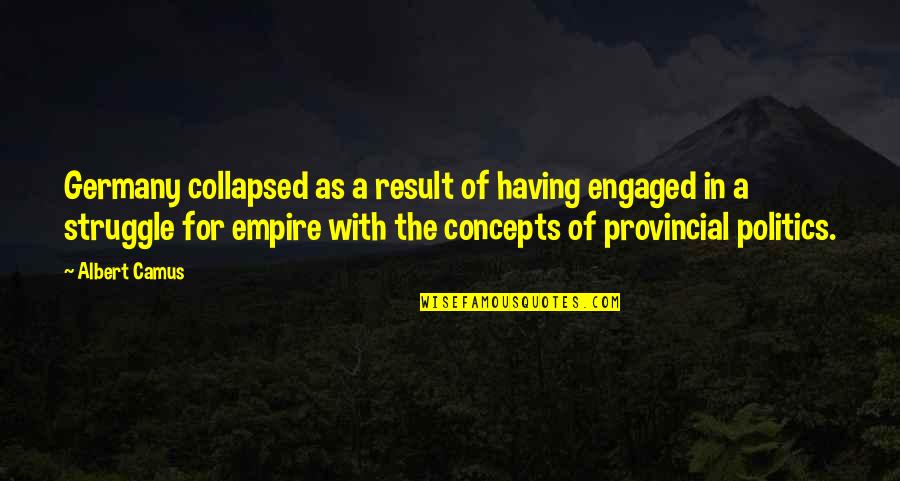 Engaged Quotes By Albert Camus: Germany collapsed as a result of having engaged