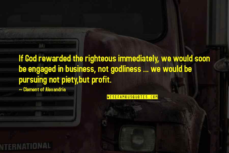 Engaged Quotes By Clement Of Alexandria: If God rewarded the righteous immediately, we would