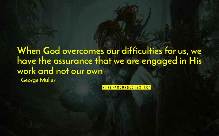Engaged Quotes By George Muller: When God overcomes our difficulties for us, we