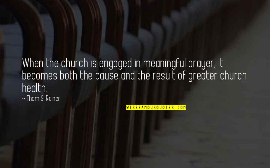 Engaged Quotes By Thom S. Rainer: When the church is engaged in meaningful prayer,