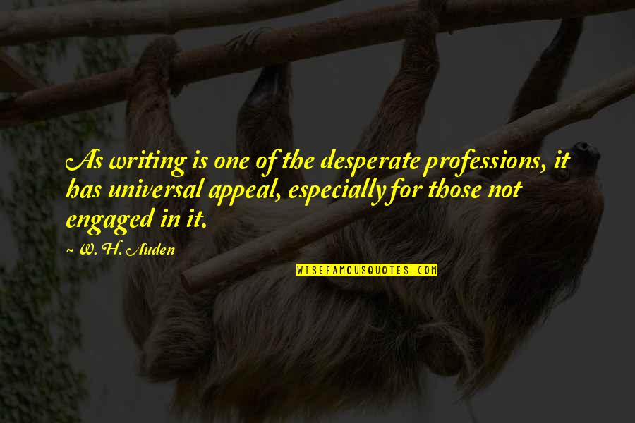 Engaged Quotes By W. H. Auden: As writing is one of the desperate professions,