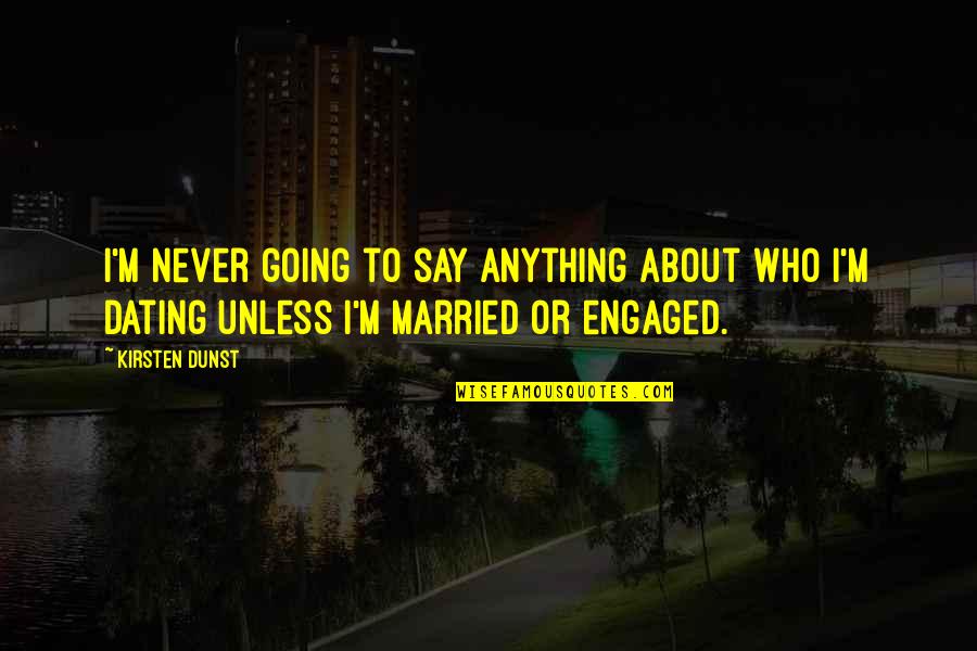 Engaged To Be Married Quotes By Kirsten Dunst: I'm never going to say anything about who