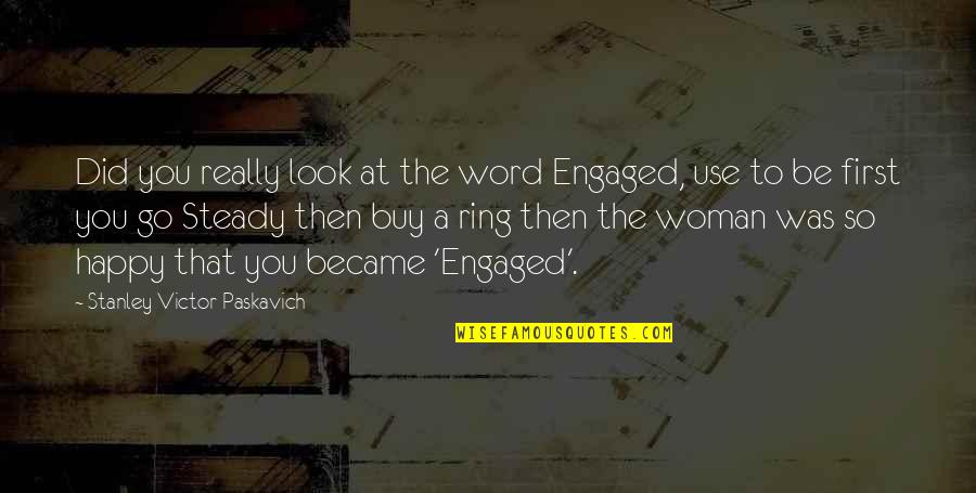 Engaged Woman Quotes By Stanley Victor Paskavich: Did you really look at the word Engaged,