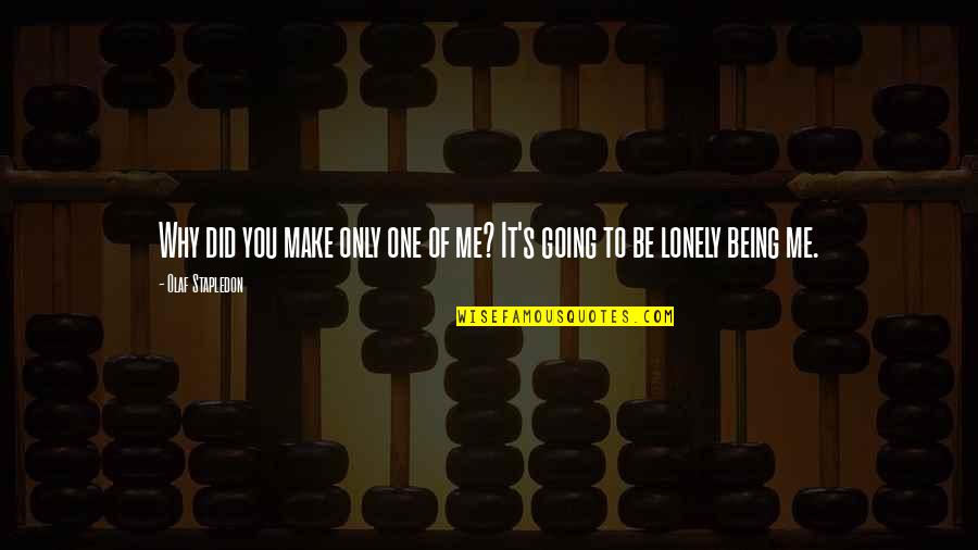 Engaged Workforce Quotes By Olaf Stapledon: Why did you make only one of me? Engaged Workforce Quotes By Olaf Stapledon: Why did you make only one of me?