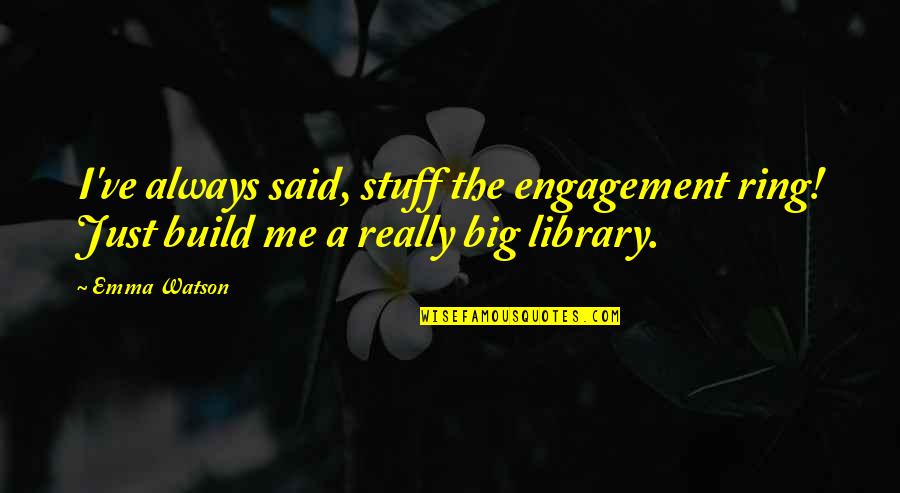 Engagement And Love Quotes By Emma Watson: I've always said, stuff the engagement ring! Just