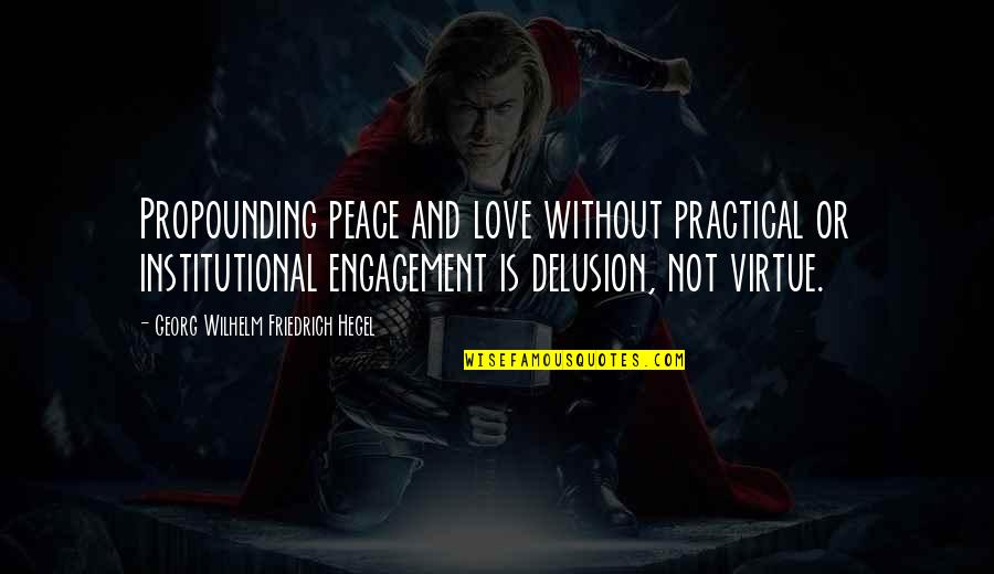 Engagement And Love Quotes By Georg Wilhelm Friedrich Hegel: Propounding peace and love without practical or institutional