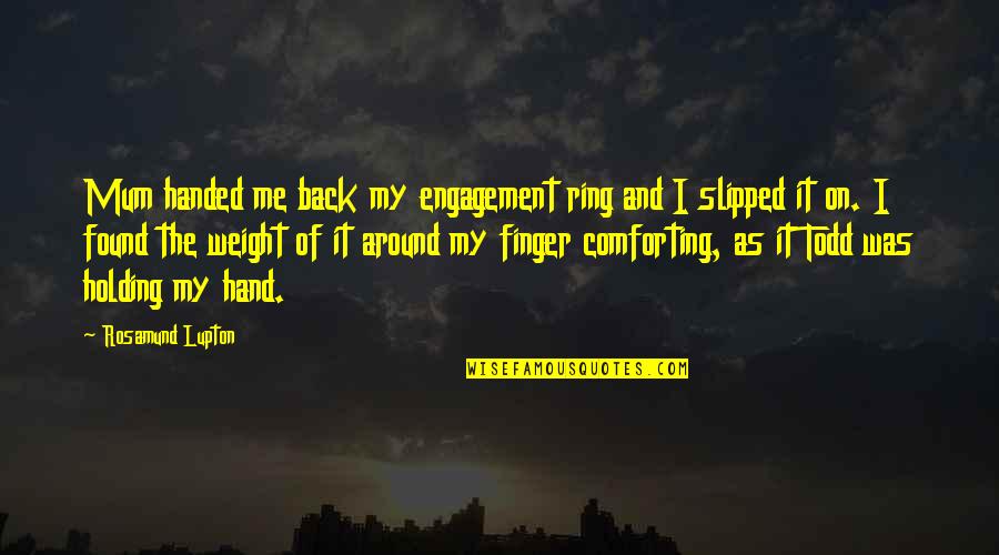 Engagement And Love Quotes By Rosamund Lupton: Mum handed me back my engagement ring and