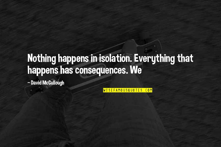 Engagement Announce Quotes By David McCullough: Nothing happens in isolation. Everything that happens has