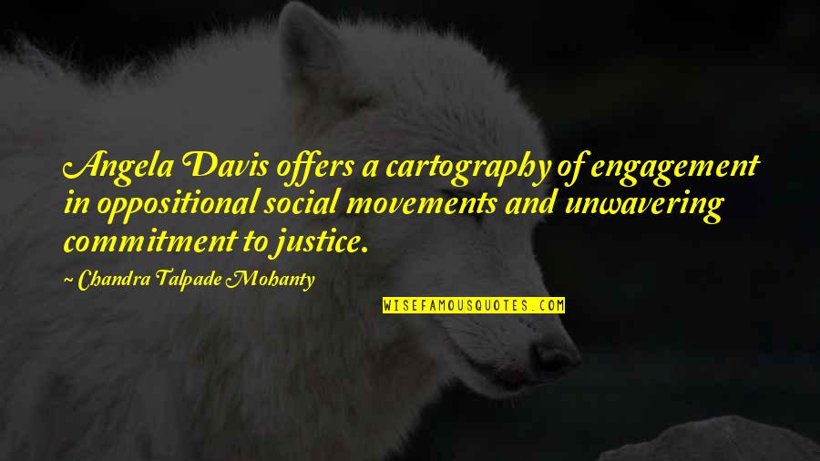 Engagement Commitment Quotes By Chandra Talpade Mohanty: Angela Davis offers a cartography of engagement in