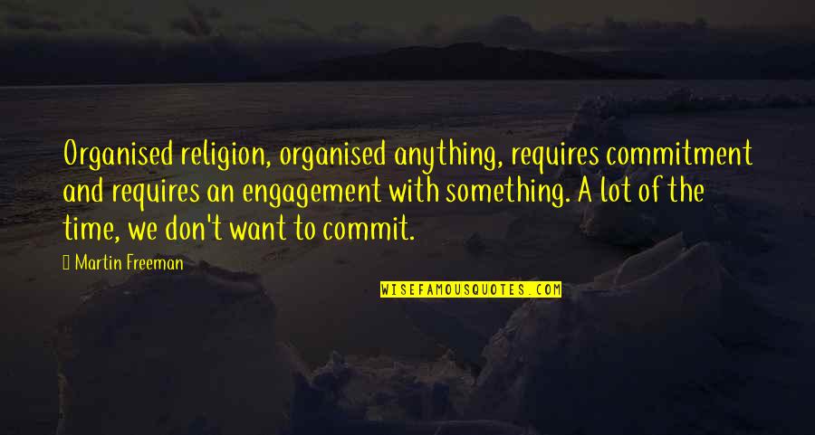 Engagement Commitment Quotes By Martin Freeman: Organised religion, organised anything, requires commitment and requires