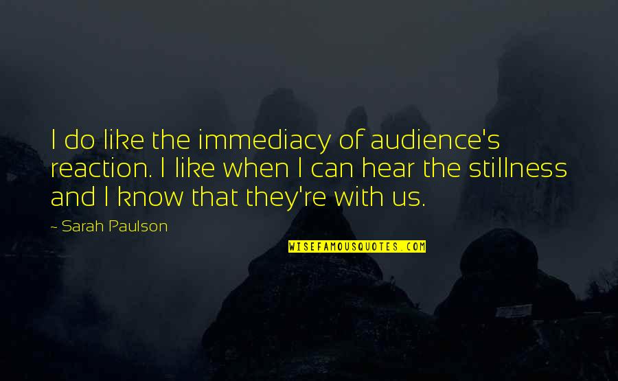 Engagement Congratulation Quotes By Sarah Paulson: I do like the immediacy of audience's reaction.