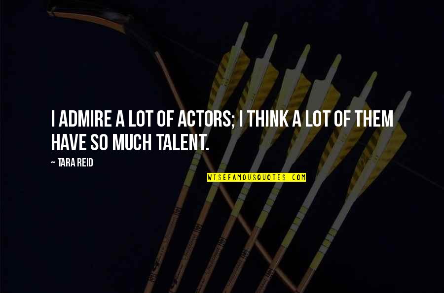 Engagement Cute Quotes By Tara Reid: I admire a lot of actors; I think