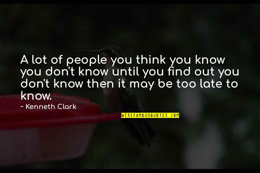 Engagement Fiance Quotes By Kenneth Clark: A lot of people you think you know
