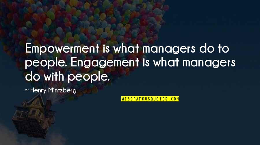 Engagement For Managers Quotes By Henry Mintzberg: Empowerment is what managers do to people. Engagement Engagement For Managers Quotes By Henry Mintzberg: Empowerment is what managers do to people. Engagement