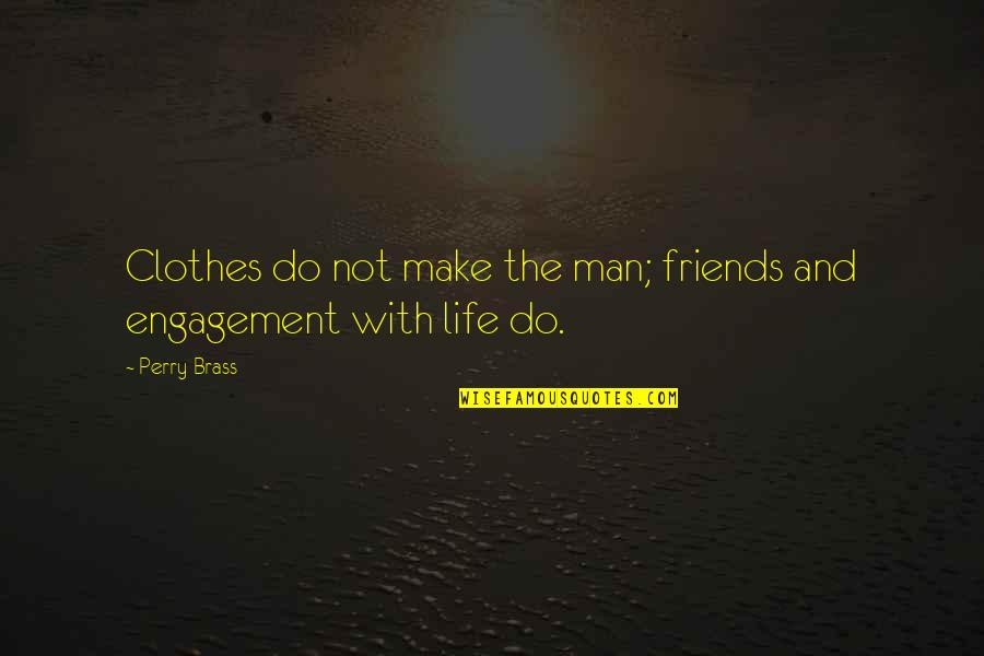 Engagement Life Quotes By Perry Brass: Clothes do not make the man; friends and
