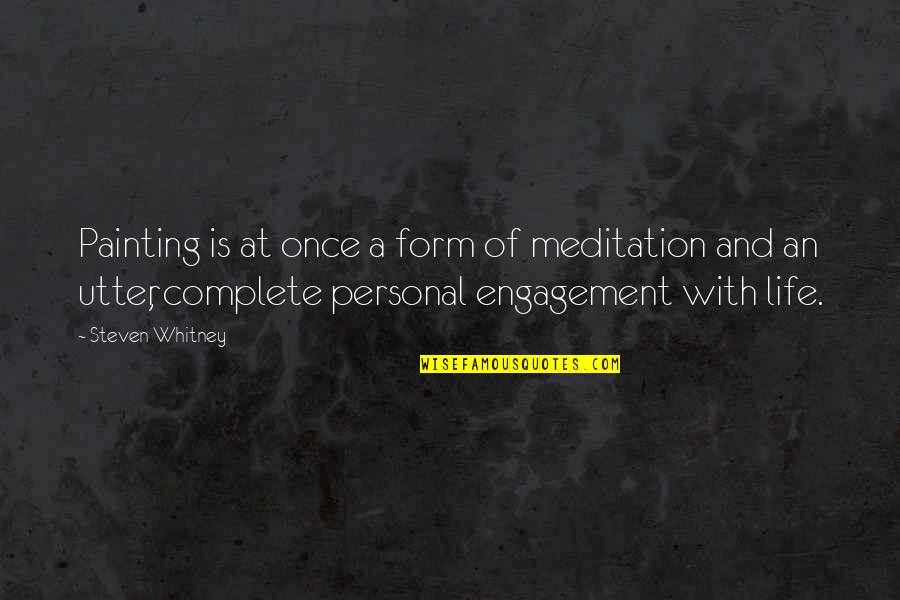 Engagement Life Quotes By Steven Whitney: Painting is at once a form of meditation