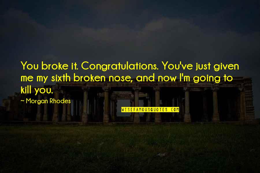 Engagement Poetry Quotes By Morgan Rhodes: You broke it. Congratulations. You've just given me