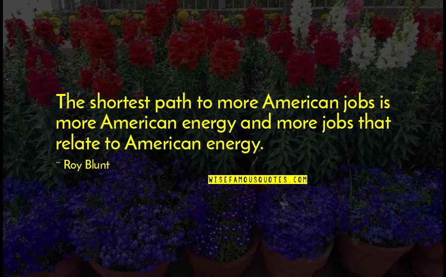 Engagement Wishes For Friends Quotes By Roy Blunt: The shortest path to more American jobs is