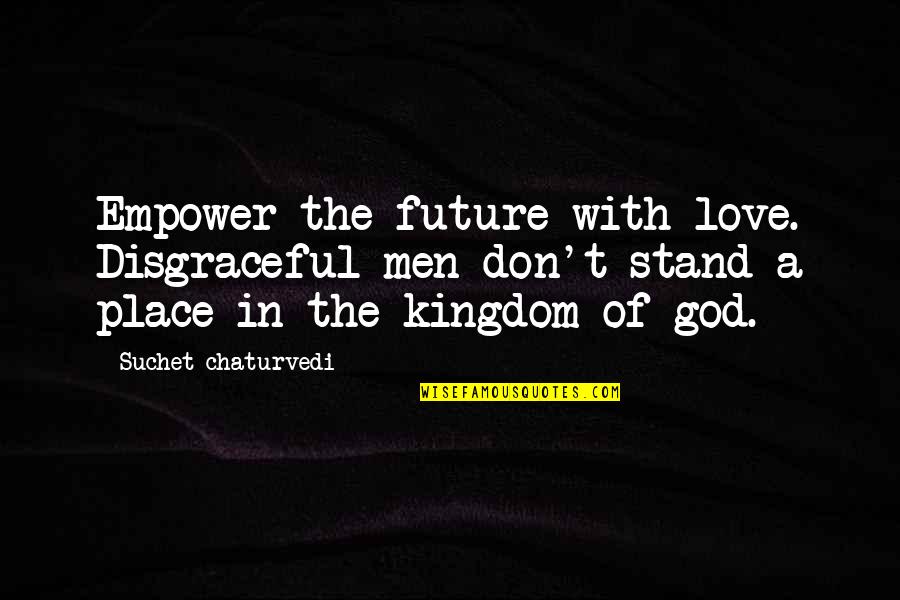 Engager Synonyme Quotes By Suchet Chaturvedi: Empower the future with love. Disgraceful men don't