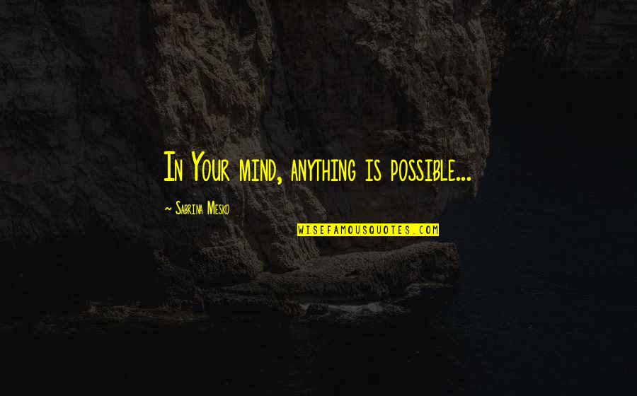 Engages Me About Working Quotes By Sabrina Mesko: In Your mind, anything is possible...