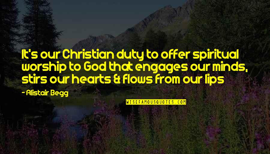 Engages Quotes By Alistair Begg: It's our Christian duty to offer spiritual worship