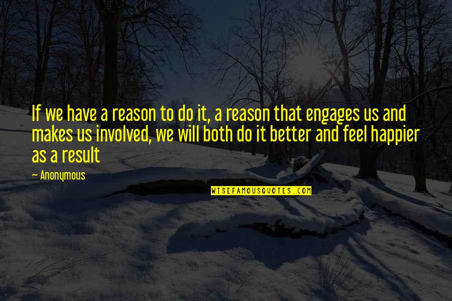 Engages Quotes By Anonymous: If we have a reason to do it,