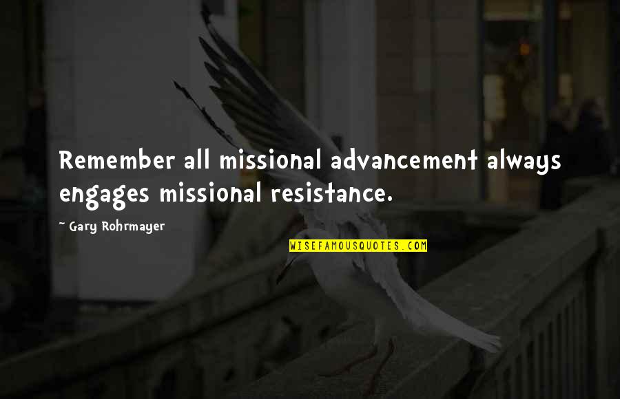 Engages Quotes By Gary Rohrmayer: Remember all missional advancement always engages missional resistance.