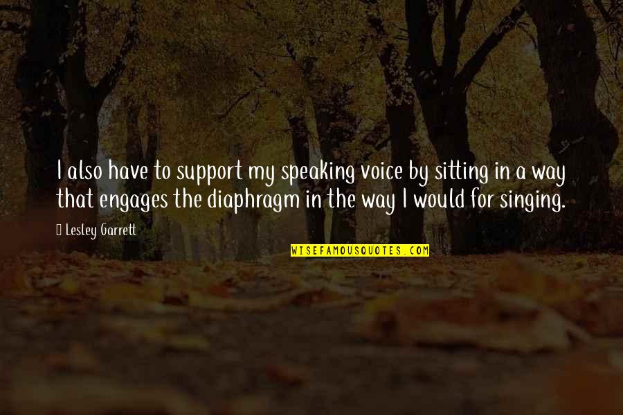 Engages Quotes By Lesley Garrett: I also have to support my speaking voice