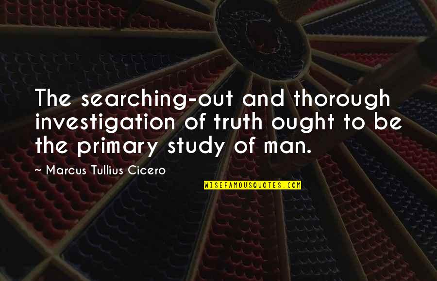 Engaging An Audience Quotes By Marcus Tullius Cicero: The searching-out and thorough investigation of truth ought