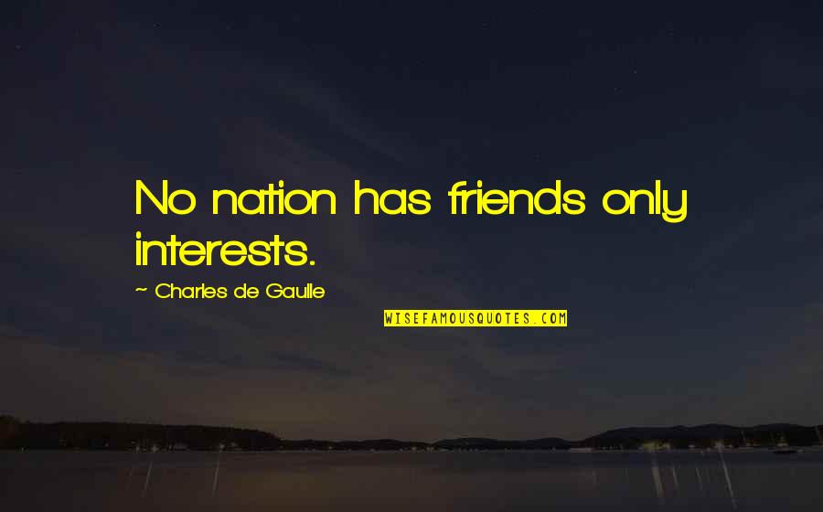 Engaging Conversation Quotes By Charles De Gaulle: No nation has friends only interests.